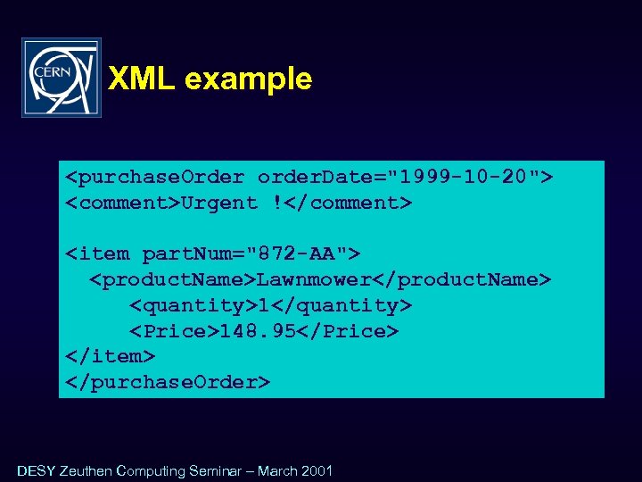 XML example <purchase. Order order. Date="1999 -10 -20"> <comment>Urgent !</comment> <item part. Num="872 -AA">