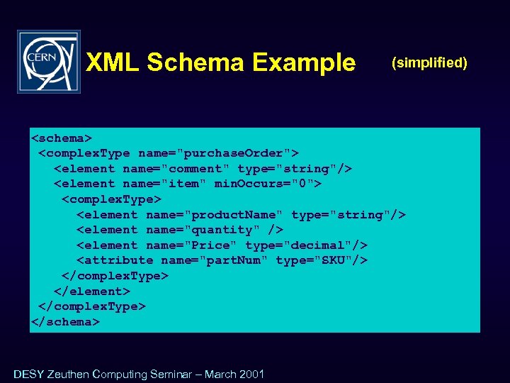 XML Schema Example (simplified) <schema> <complex. Type name="purchase. Order"> <element name="comment" type="string"/> <element name="item"