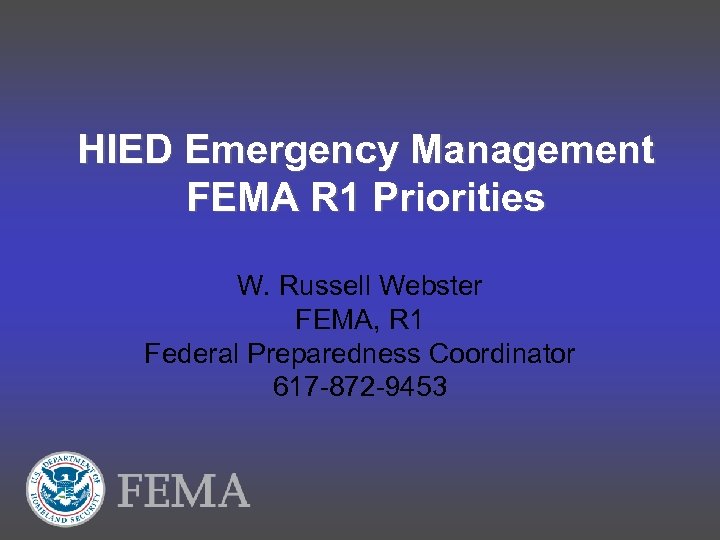 HIED Emergency Management FEMA R 1 Priorities W. Russell Webster FEMA, R 1 Federal