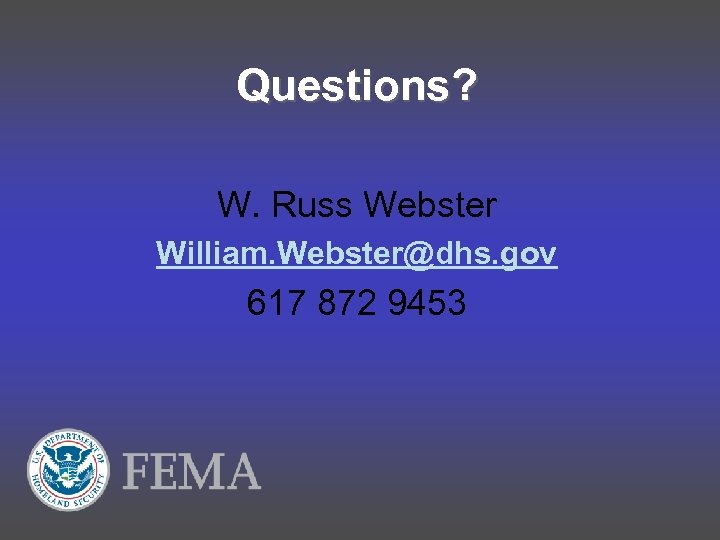 Questions? W. Russ Webster William. Webster@dhs. gov 617 872 9453 