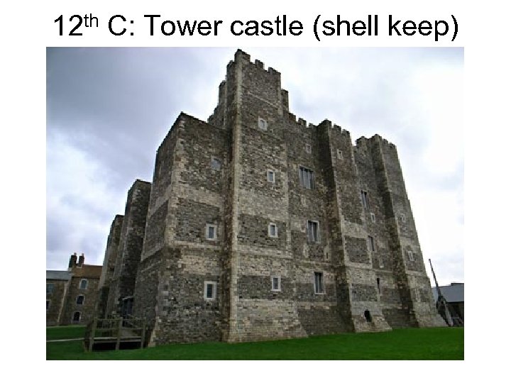 12 th C: Tower castle (shell keep) 