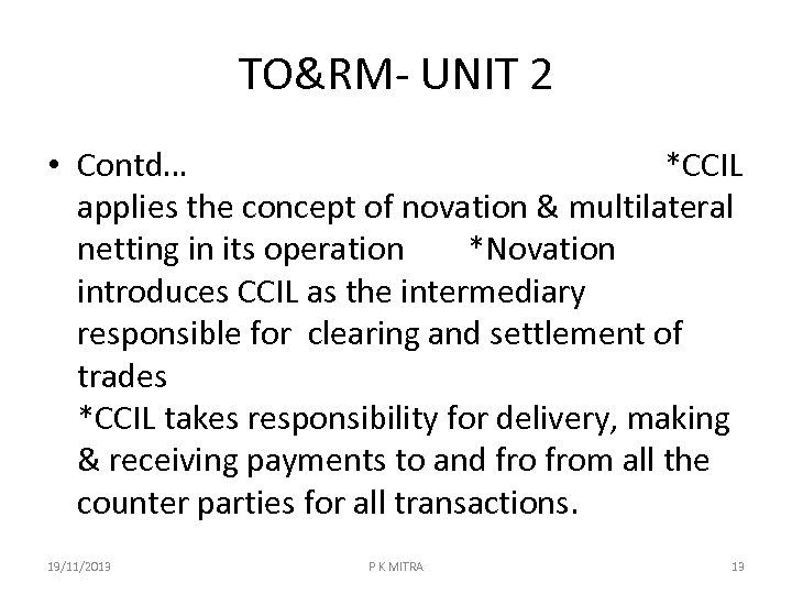 TO&RM- UNIT 2 • Contd… *CCIL applies the concept of novation & multilateral netting