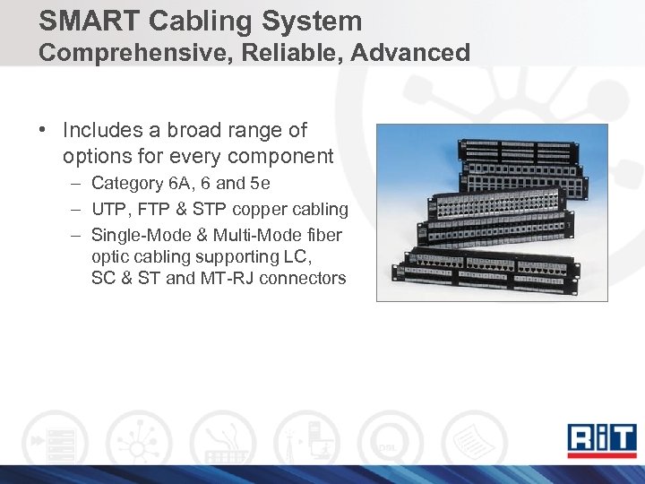 SMART Cabling System Comprehensive, Reliable, Advanced • Includes a broad range of options for