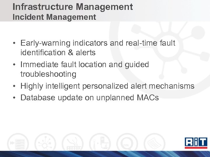 Infrastructure Management Incident Management • Early-warning indicators and real-time fault identification & alerts •