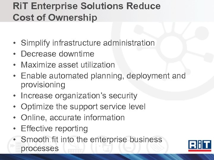 Ri. T Enterprise Solutions Reduce Cost of Ownership • • • Simplify infrastructure administration