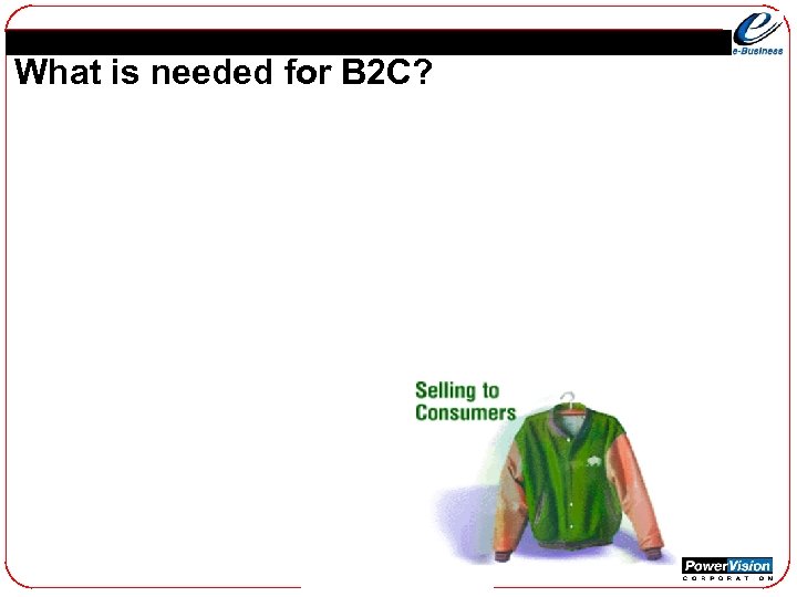 What is needed for B 2 C? 