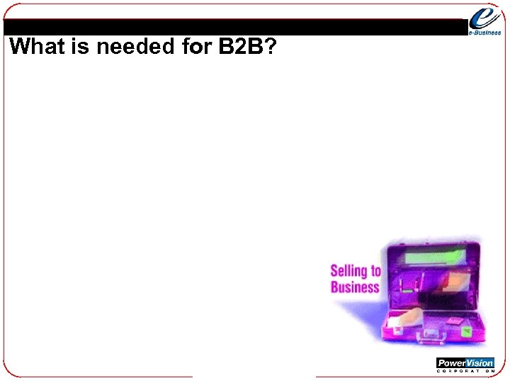 What is needed for B 2 B? 