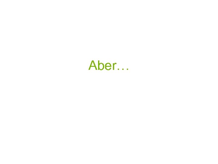 Aber… 