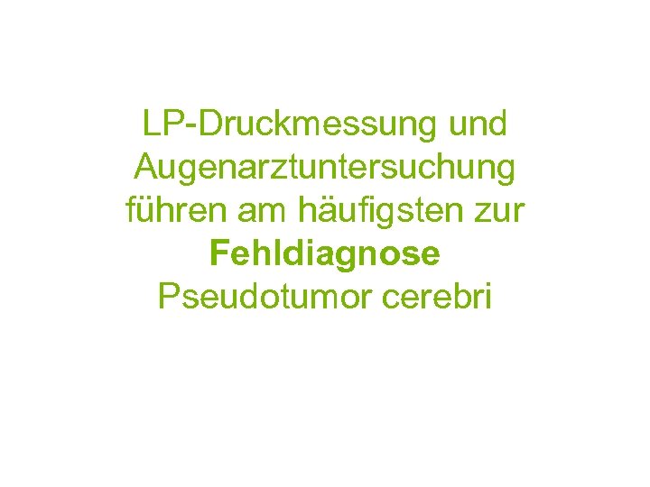 LP-Druckmessung und Augenarztuntersuchung führen am häufigsten zur Fehldiagnose Pseudotumor cerebri 