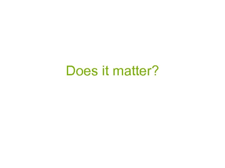 Does it matter? 