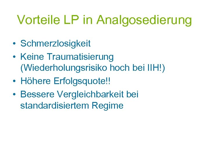 Vorteile LP in Analgosedierung • Schmerzlosigkeit • Keine Traumatisierung (Wiederholungsrisiko hoch bei IIH!) •