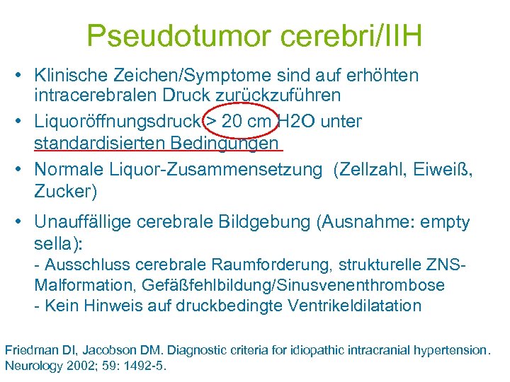 Pseudotumor cerebri/IIH • Klinische Zeichen/Symptome sind auf erhöhten intracerebralen Druck zurückzuführen • Liquoröffnungsdruck >