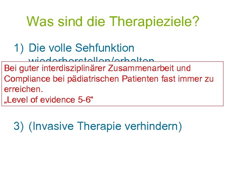 Was sind die Therapieziele? 1) Die volle Sehfunktion wiederherstellen/erhalten Bei guter interdisziplinärer Zusammenarbeit und