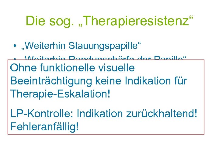 Die sog. „Therapieresistenz“ • „Weiterhin Stauungspapille“ • „Weiterhin Randunschärfe der Papille“ Ohne funktionelle visuelle