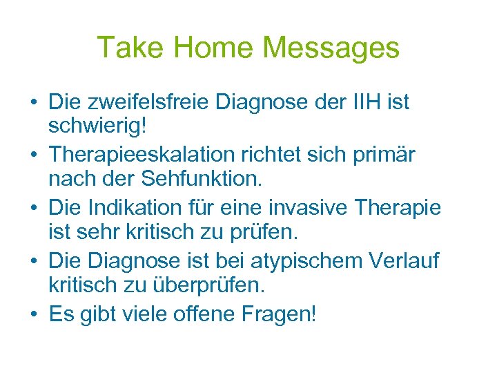Take Home Messages • Die zweifelsfreie Diagnose der IIH ist schwierig! • Therapieeskalation richtet