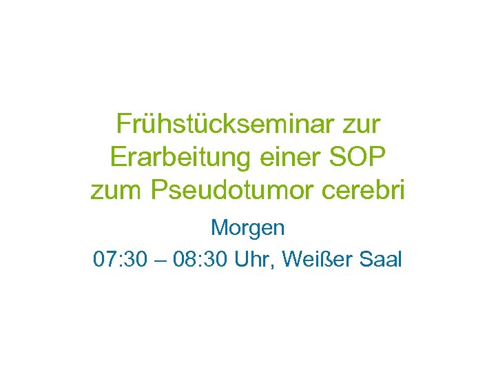 Frühstückseminar zur Erarbeitung einer SOP zum Pseudotumor cerebri Morgen 07: 30 – 08: 30