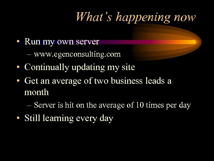 What’s happening now • Run my own server – www. egenconsulting. com • Continually
