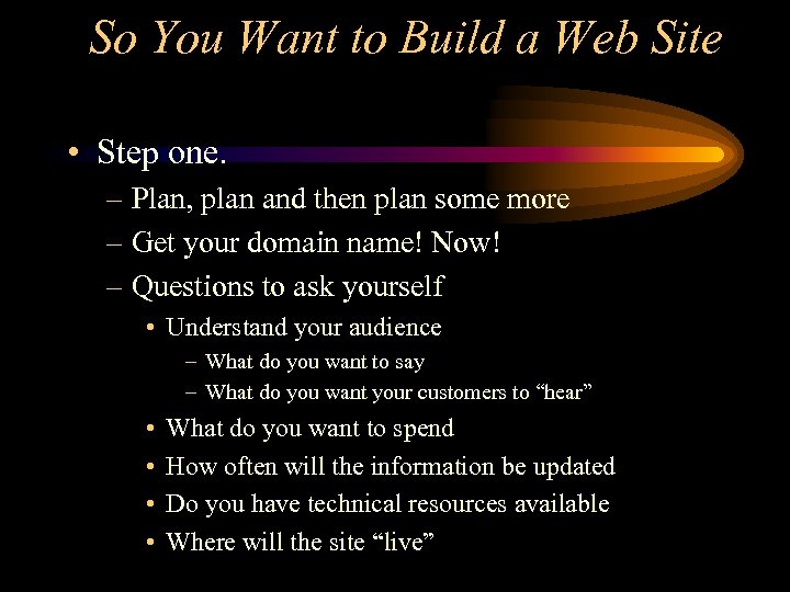 So You Want to Build a Web Site • Step one. – Plan, plan