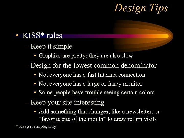 Design Tips • KISS* rules – Keep it simple • Graphics are pretty; they