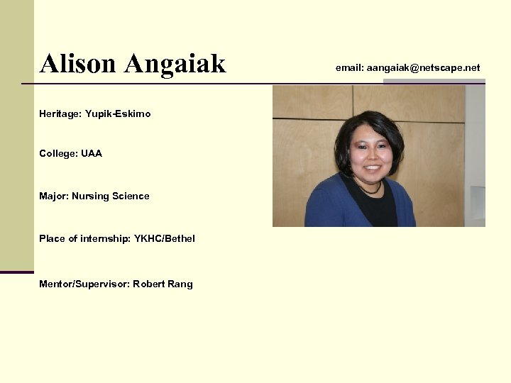 Alison Angaiak Heritage: Yupik-Eskimo College: UAA Major: Nursing Science Place of internship: YKHC/Bethel Mentor/Supervisor: