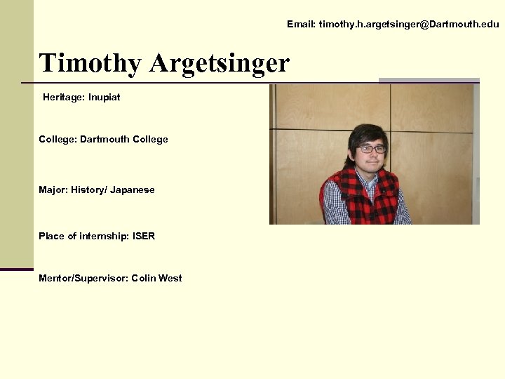Email: timothy. h. argetsinger@Dartmouth. edu Timothy Argetsinger Heritage: Inupiat College: Dartmouth College Major: History/