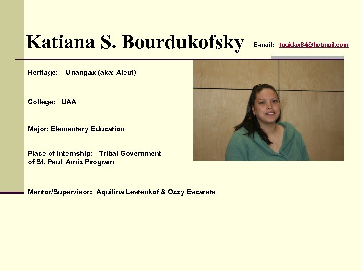 Katiana S. Bourdukofsky Heritage: Unangax (aka: Aleut) College: UAA Major: Elementary Education Place of