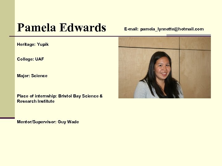 Pamela Edwards Heritage: Yupik College: UAF Major: Science Place of internship: Bristol Bay Science