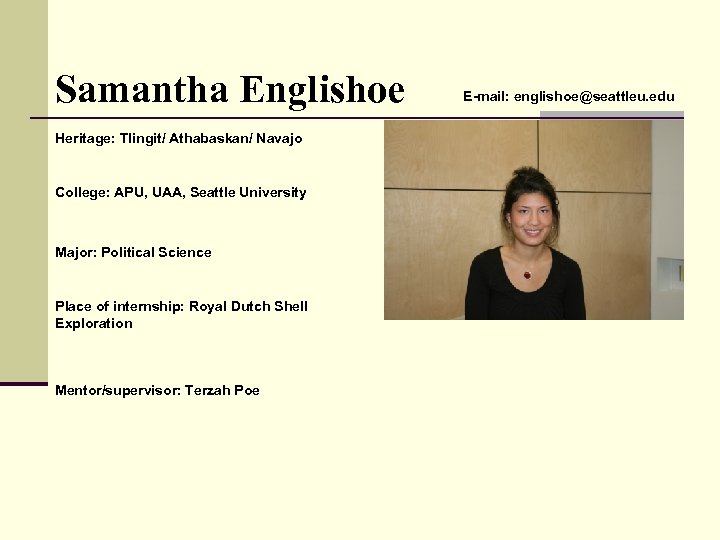 Samantha Englishoe Heritage: Tlingit/ Athabaskan/ Navajo College: APU, UAA, Seattle University Major: Political Science