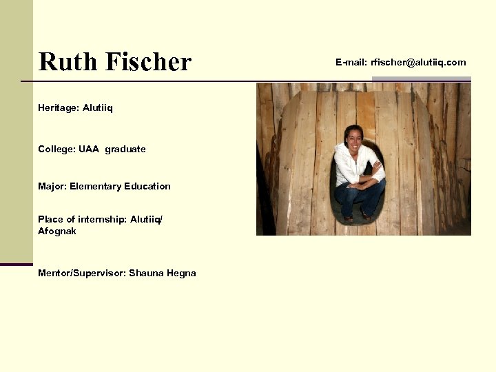 Ruth Fischer Heritage: Alutiiq College: UAA graduate Major: Elementary Education Place of internship: Alutiiq/