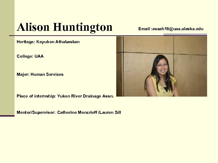 Alison Huntington Heritage: Koyukon Athabaskan College: UAA Major: Human Services Place of internship: Yukon