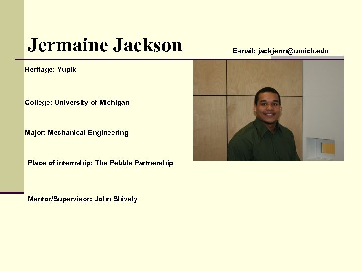 Jermaine Jackson Heritage: Yupik College: University of Michigan Major: Mechanical Engineering Place of internship: