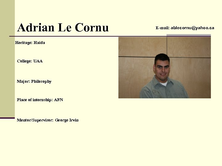 Adrian Le Cornu Heritage: Haida College: UAA Major: Philosophy Place of internship: AFN Mentor/Supervisor: