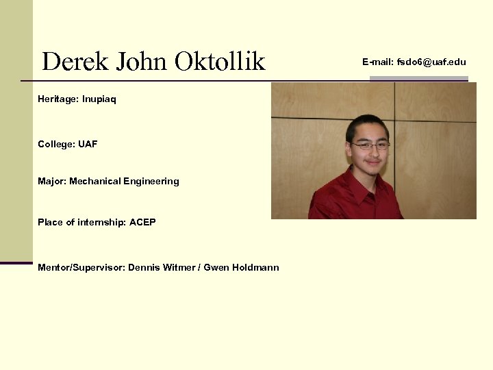 Derek John Oktollik Heritage: Inupiaq College: UAF Major: Mechanical Engineering Place of internship: ACEP