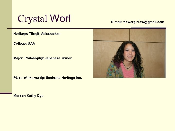 Crystal Worl Heritage: Tlingit, Athabaskan College: UAA Major: Philosophy/ Japanese minor Place of Internship: