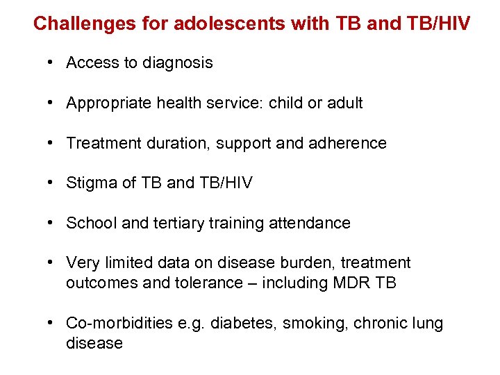 Challenges for adolescents with TB and TB/HIV • Access to diagnosis • Appropriate health