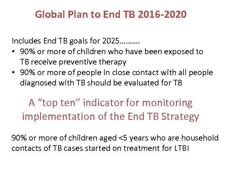 Global Plan to End TB 2016 -2020 Includes End TB goals for 2025………. •