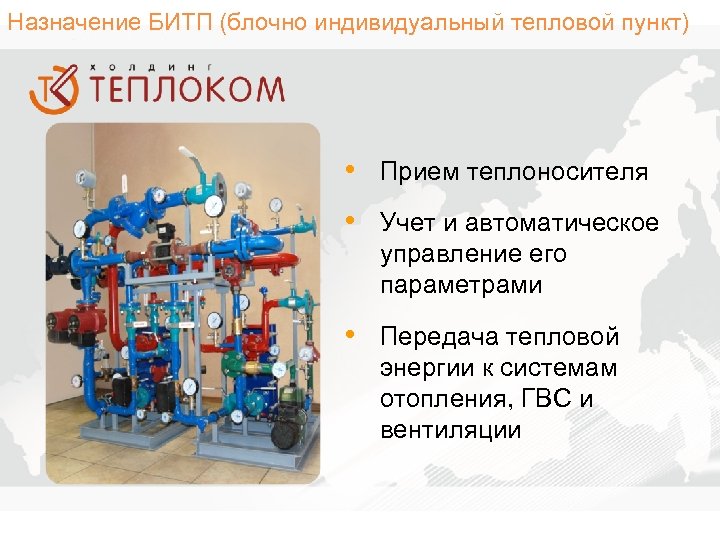 Назначение БИТП (блочно индивидуальный тепловой пункт) • Прием теплоносителя • Учет и автоматическое управление
