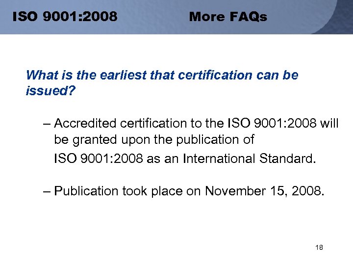 ISO 9001: 2008 More FAQs What is the earliest that certification can be issued?