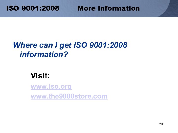 ISO 9001: 2008 More Information Where can I get ISO 9001: 2008 information? Visit: