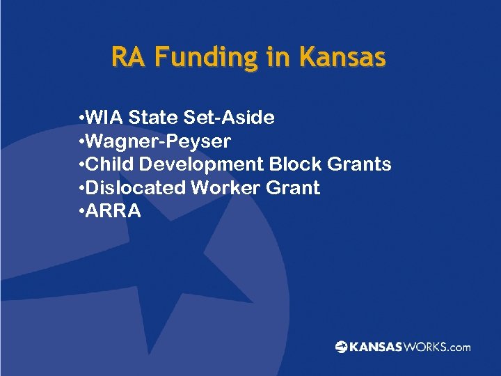 RA Funding in Kansas • WIA State Set-Aside • Wagner-Peyser • Child Development Block
