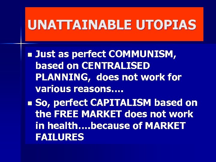 UNATTAINABLE UTOPIAS Just as perfect COMMUNISM, based on CENTRALISED PLANNING, does not work for