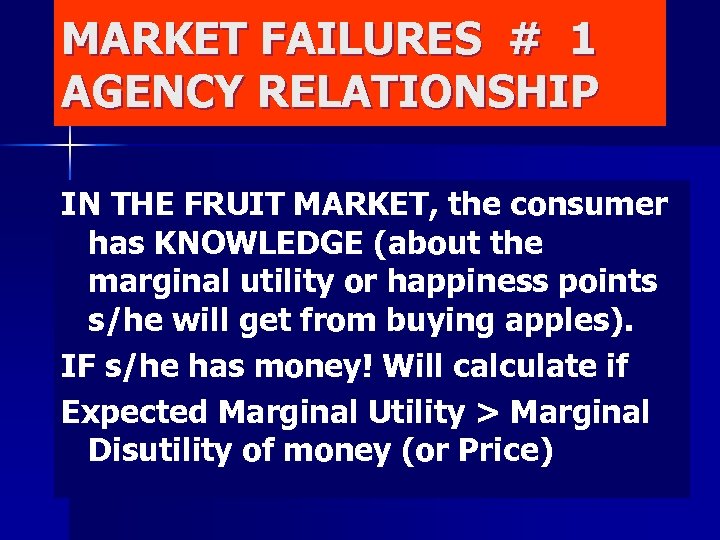 MARKET FAILURES # 1 AGENCY RELATIONSHIP IN THE FRUIT MARKET, the consumer has KNOWLEDGE