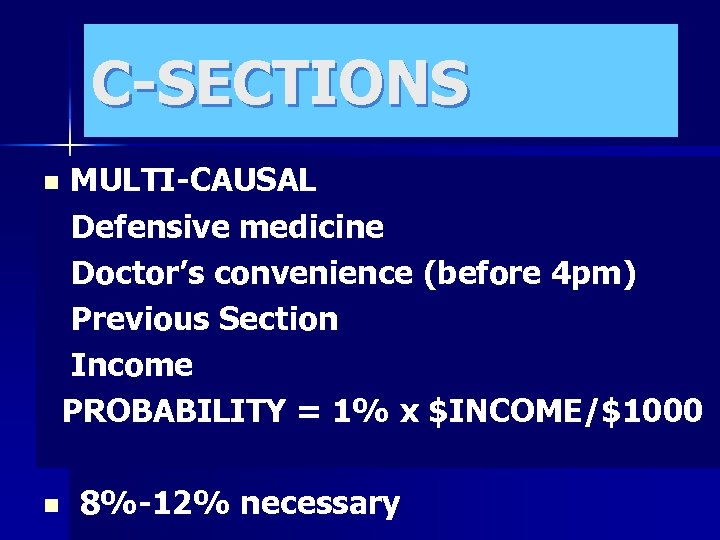 C-SECTIONS n n MULTI-CAUSAL Defensive medicine Doctor’s convenience (before 4 pm) Previous Section Income