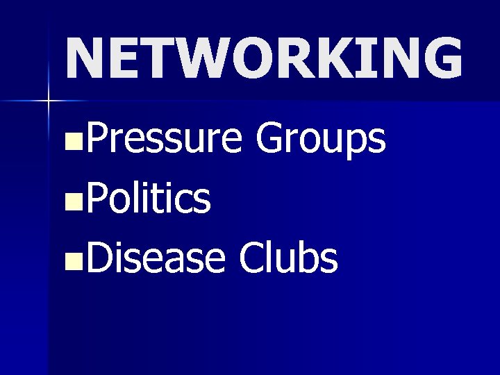 NETWORKING n. Pressure Groups n. Politics n. Disease Clubs 