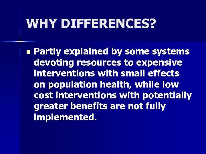 WHY DIFFERENCES? n Partly explained by some systems devoting resources to expensive interventions with