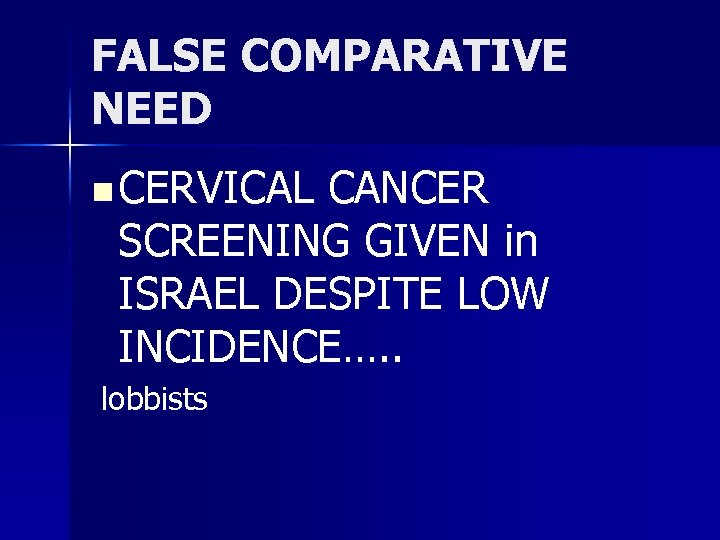 FALSE COMPARATIVE NEED n CERVICAL CANCER SCREENING GIVEN in ISRAEL DESPITE LOW INCIDENCE…. .