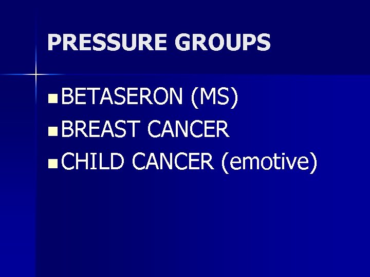 PRESSURE GROUPS n BETASERON (MS) n BREAST CANCER n CHILD CANCER (emotive) 