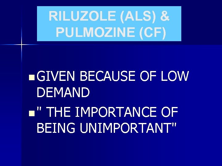 RILUZOLE (ALS) & PULMOZINE (CF) n GIVEN BECAUSE OF LOW DEMAND n " THE