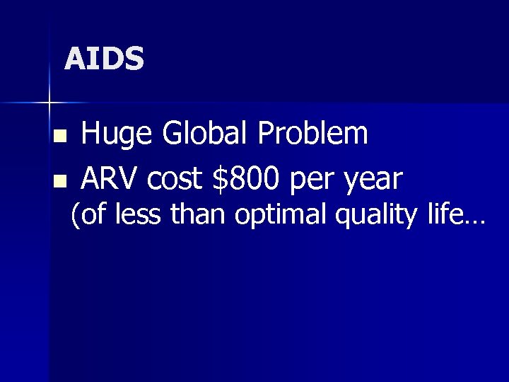 AIDS n n Huge Global Problem ARV cost $800 per year (of less than