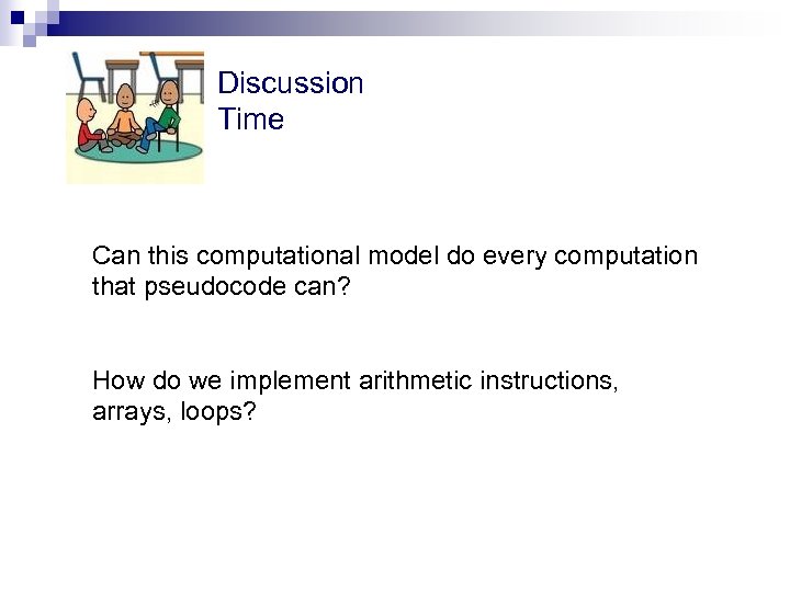 Discussion Time Can this computational model do every computation that pseudocode can? How do